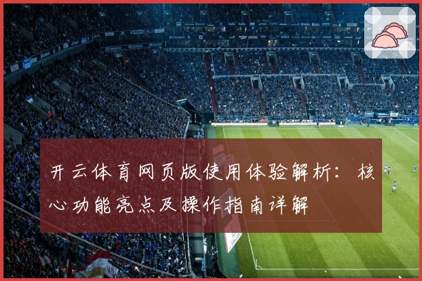 开云体育网页版使用体验解析：核心功能亮点及操作指南详解