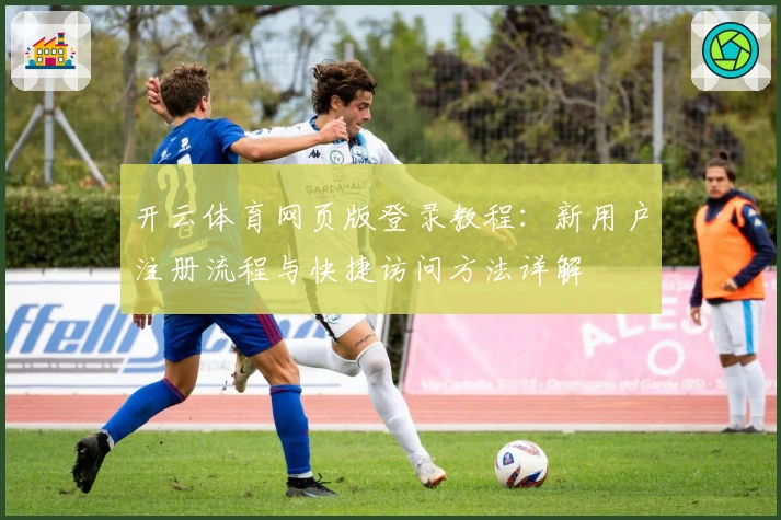 开云体育网页版登录教程：新用户注册流程与快捷访问方法详解
