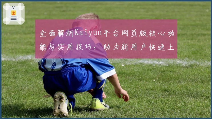 全面解析Kaiyun平台网页版核心功能与实用技巧,助力新用户快速上手操作体验