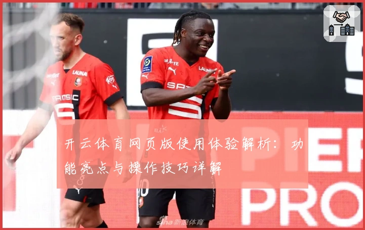 开云体育网页版使用体验解析：功能亮点与操作技巧详解