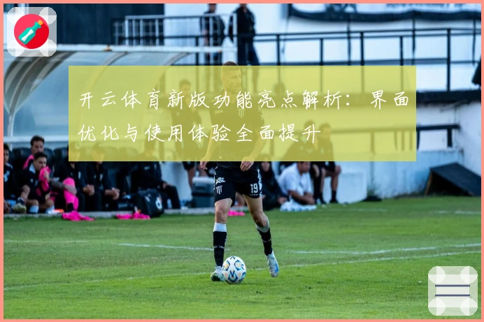 开云体育新版功能亮点解析：界面优化与使用体验全面提升