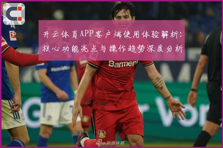 开云体育APP客户端使用体验解析：核心功能亮点与操作趋势深度分析