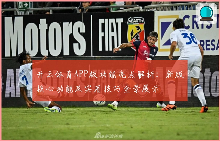 开云体育APP版功能亮点解析：新版核心功能及实用技巧全景展示