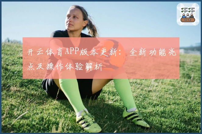 开云体育APP版本更新：全新功能亮点及操作体验解析